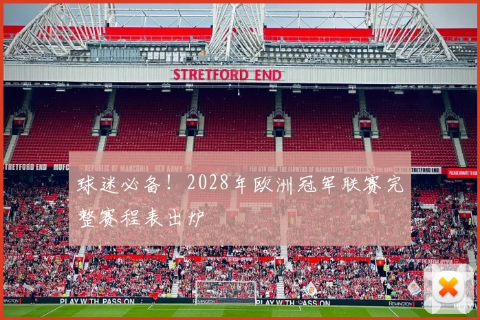 球迷必备！2028年欧洲冠军联赛完整赛程表出炉