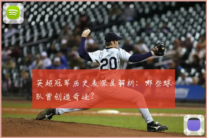英超冠军历史表深度解析：哪些球队曾创造奇迹？
