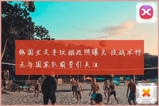 韩国女足李玟娥近照曝光 技战术特点与国家队前景引关注